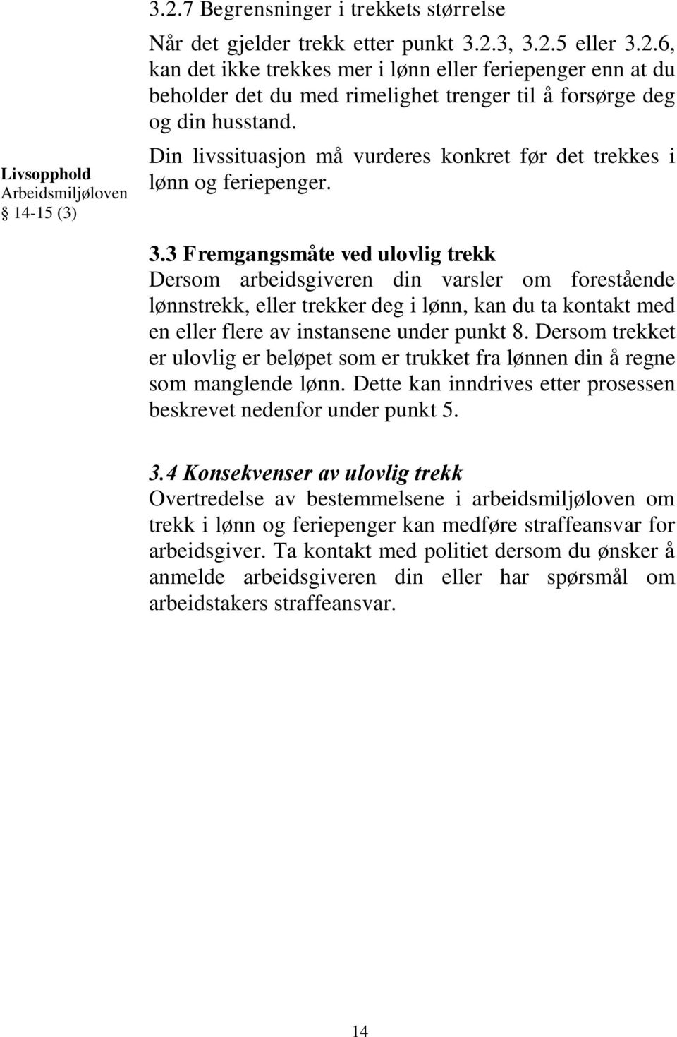 3 Fremgangsmåte ved ulovlig trekk Dersom arbeidsgiveren din varsler om forestående lønnstrekk, eller trekker deg i lønn, kan du ta kontakt med en eller flere av instansene under punkt 8.