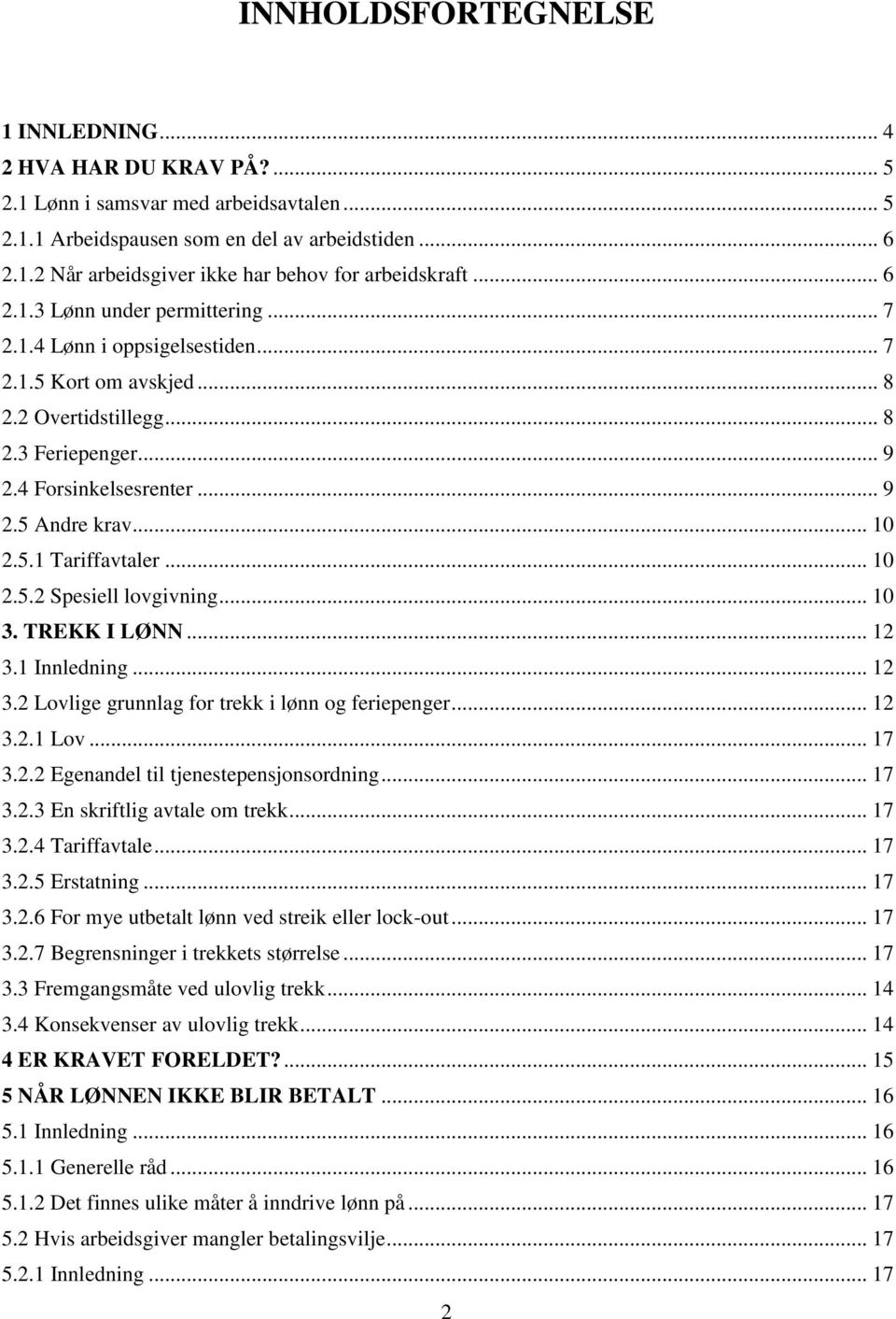 5.1 Tariffavtaler... 10 2.5.2 Spesiell lovgivning... 10 3. TREKK I LØNN... 12 3.1 Innledning... 12 3.2 Lovlige grunnlag for trekk i lønn og feriepenger... 12 3.2.1 Lov... 17 3.2.2 Egenandel til tjenestepensjonsordning.