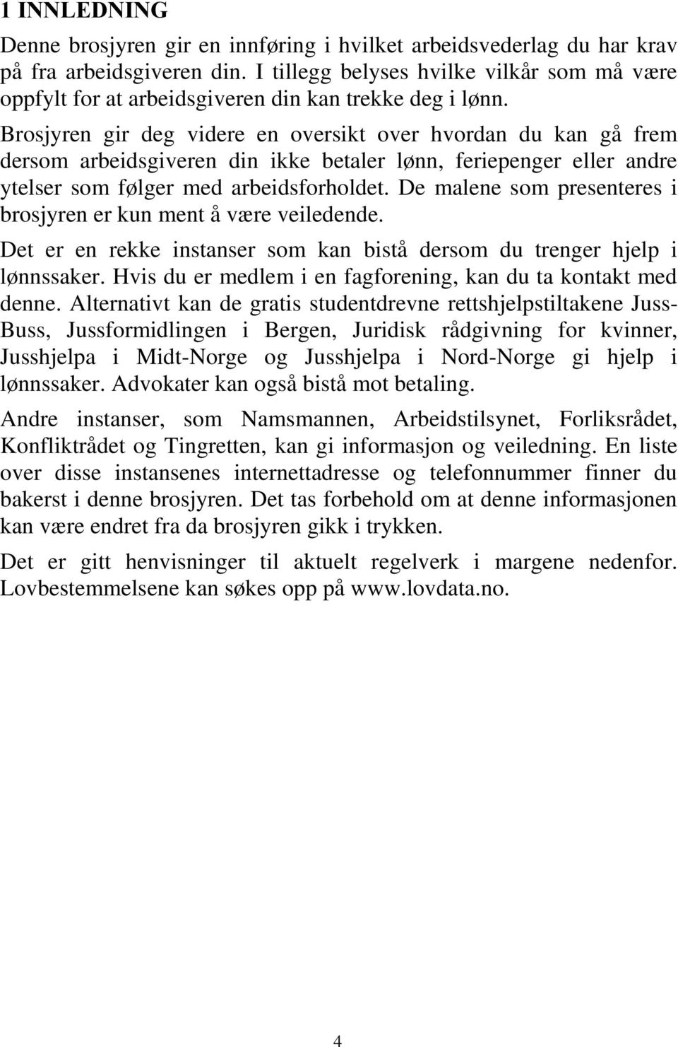 Brosjyren gir deg videre en oversikt over hvordan du kan gå frem dersom arbeidsgiveren din ikke betaler lønn, feriepenger eller andre ytelser som følger med arbeidsforholdet.