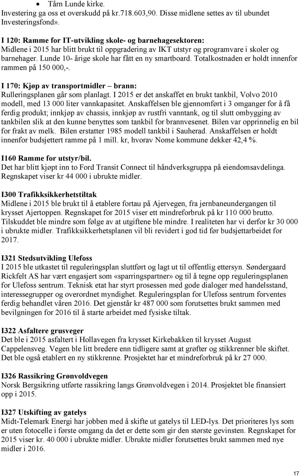 Lunde 10- årige skole har fått en ny smartboard. Totalkostnaden er holdt innenfor rammen på 150 000,-. I 170: Kjøp av transportmidler brann: Rulleringsplanen går som planlagt.