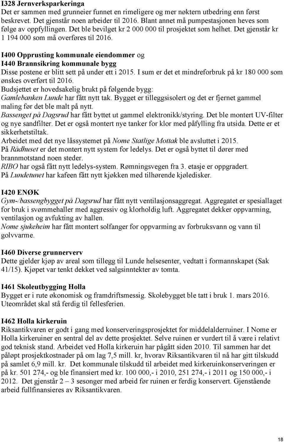 I400 Opprusting kommunale eiendommer og I440 Brannsikring kommunale bygg Disse postene er blitt sett på under ett i 2015. I sum er det et mindreforbruk på kr 180 000 som ønskes overført til 2016.