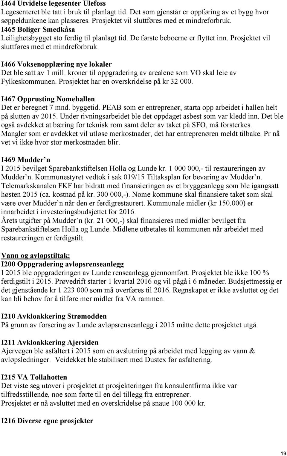 I466 Voksenopplæring nye lokaler Det ble satt av 1 mill. kroner til oppgradering av arealene som VO skal leie av Fylkeskommunen. Prosjektet har en overskridelse på kr 32 000.