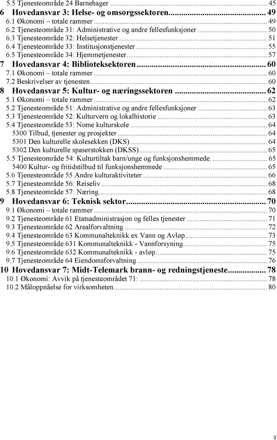 1 Økonomi totale rammer... 60 7.2 Beskrivelser av tjenesten... 60 8 Hovedansvar 5: Kultur- og næringssektoren... 62 5.1 Økonomi totale rammer... 62 5.2 Tjenesteområde 51: Administrative og andre fellesfunksjoner.