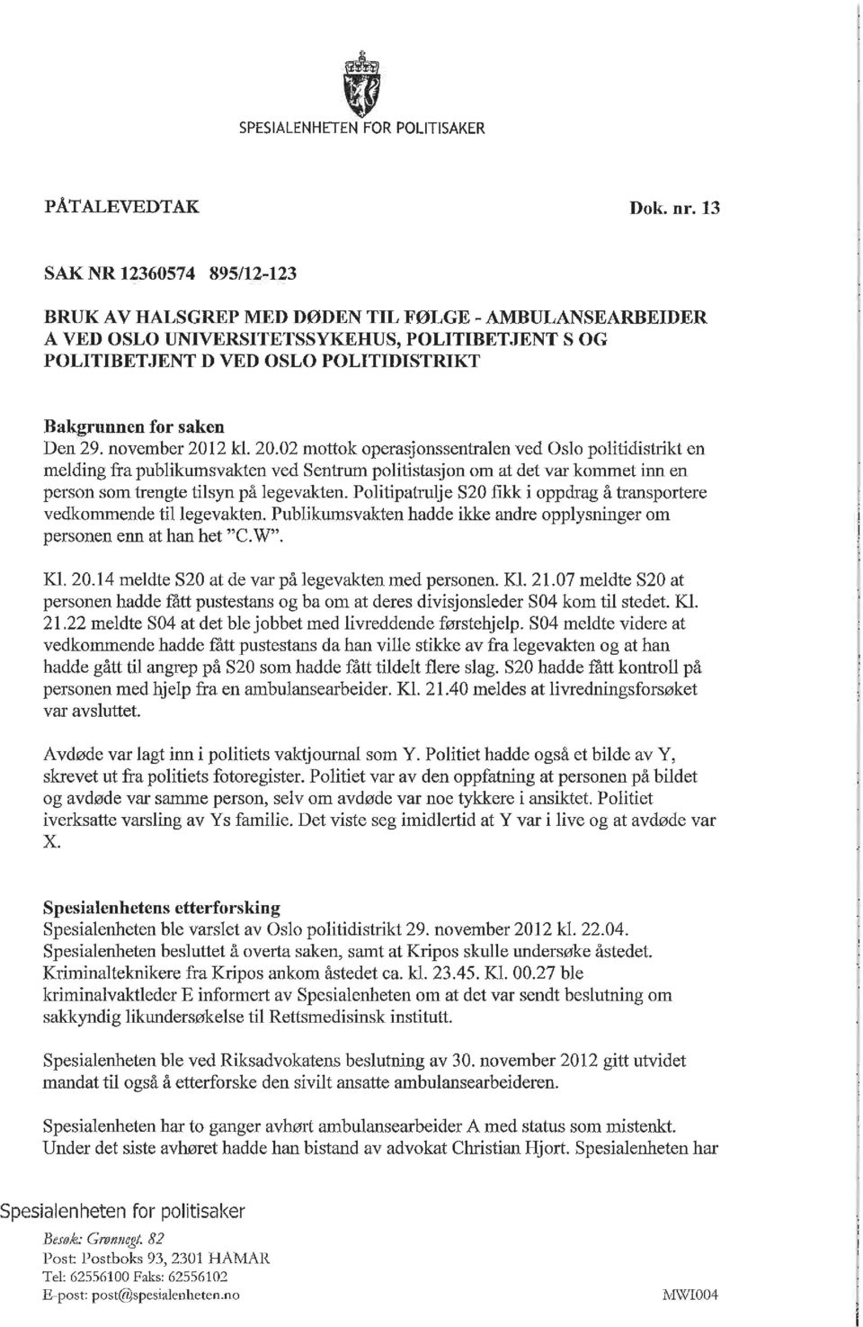 Den 29. november 2012 kl. 20.02 mottok operasjonssentralen ved Oslo politidistrikt en melding fra pubukumsvakten ved Sentrum politistasjon om at det var kommet inn en person som trengte tilsyn på legevakten.