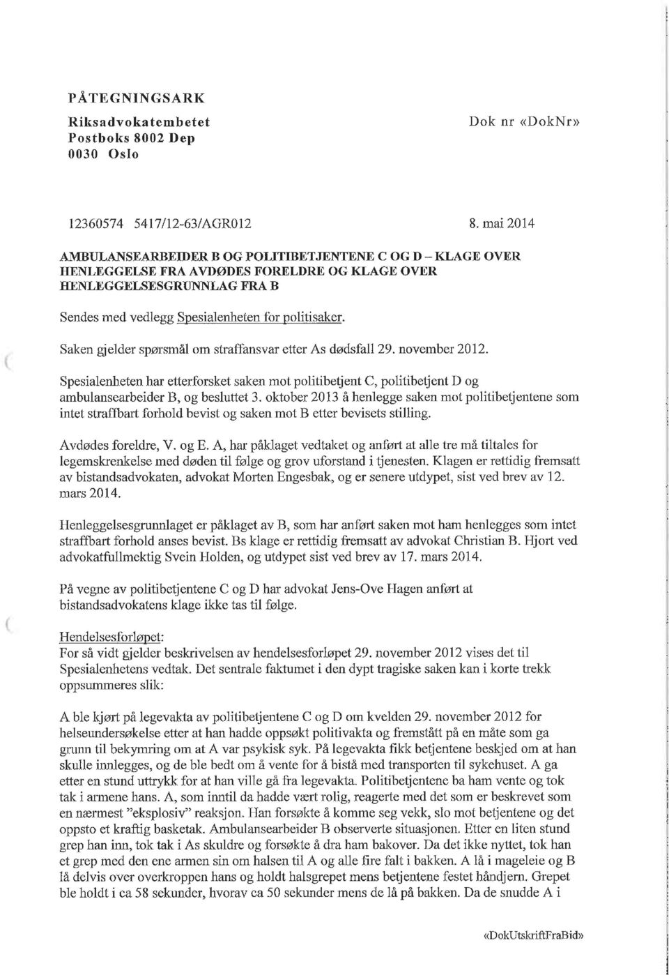 Saken gjelder spørsmål om straffansvar etter As dødsfall 29. november 2012. Spesialenheten har etterforsket saken mot politibetjent C, politibetjent D og ambulansearbeider B, og besluttet 3.