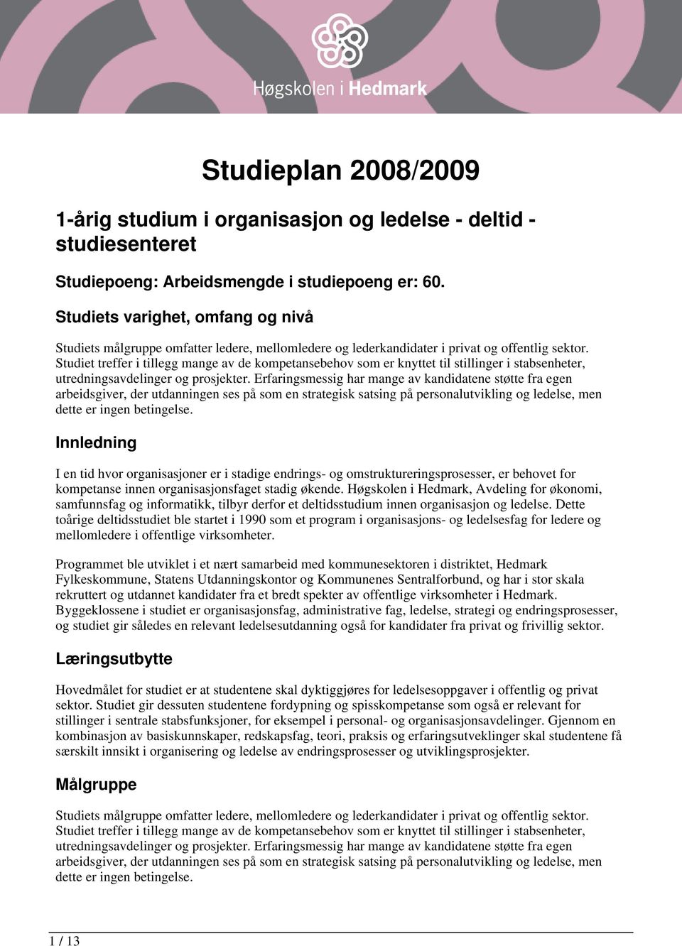 Studiet treffer i tillegg mange av de kompetansebehov som er knyttet til stillinger i stabsenheter, utredningsavdelinger og prosjekter.