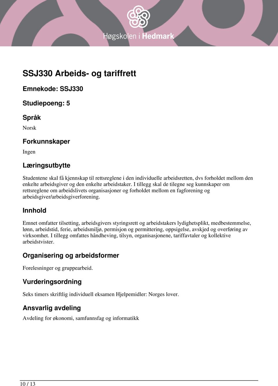 Emnet omfatter tilsetting, arbeidsgivers styringsrett og arbeidstakers lydighetsplikt, medbestemmelse, lønn, arbeidstid, ferie, arbeidsmiljø, permisjon og permittering, oppsigelse, avskjed og