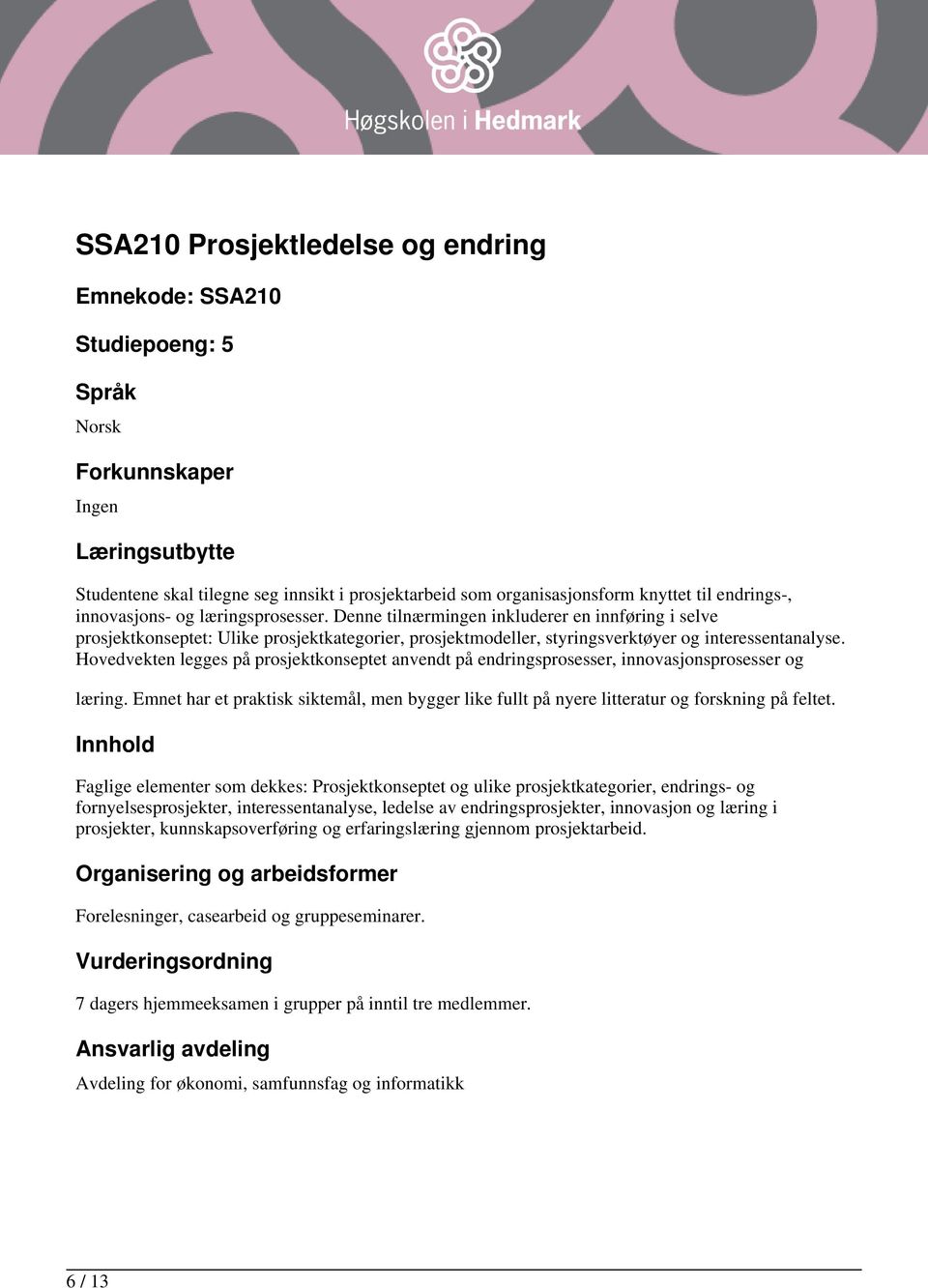 Hovedvekten legges på prosjektkonseptet anvendt på endringsprosesser, innovasjonsprosesser og læring. Emnet har et praktisk siktemål, men bygger like fullt på nyere litteratur og forskning på feltet.