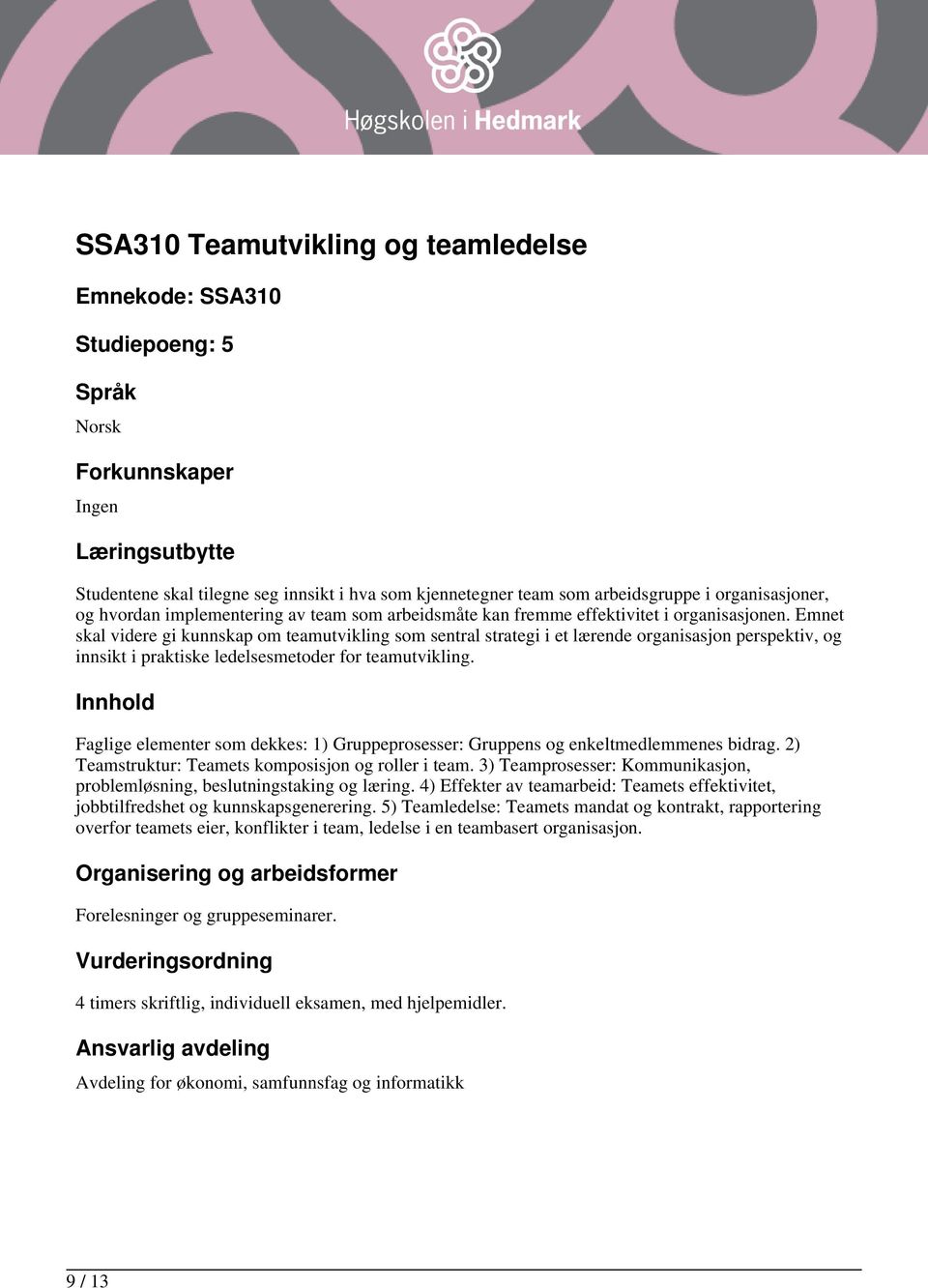 Emnet skal videre gi kunnskap om teamutvikling som sentral strategi i et lærende organisasjon perspektiv, og innsikt i praktiske ledelsesmetoder for teamutvikling.