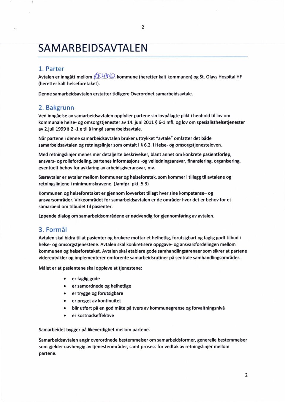 Bakgrunn Ved inngåelse av samarbeidsavtalen oppfyller partene sin lovpålagte plikt i henhold til lov om kommunale helse- og omsorgstjenester av 14. juni 211 6-1 mfl.