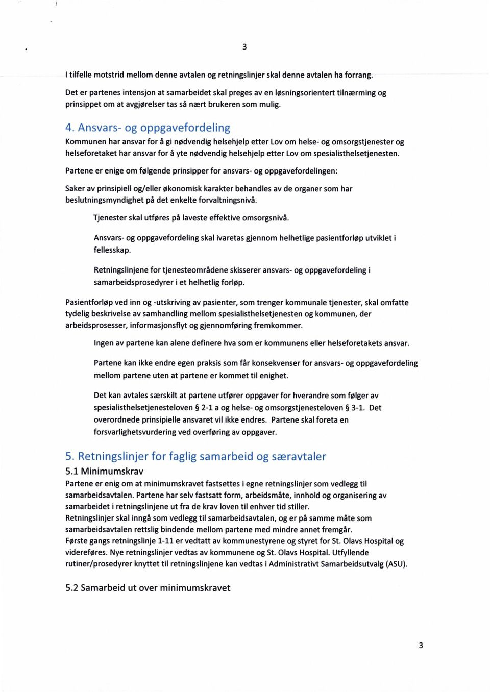 Ansvars- og oppgavefordeling Kommunen har ansvarfor å gi nødvendig helsehjelpetter Lovom helse-og omsorgstjenesterog helseforetaket har ansvarfor å yte nødvendig helsehjelpetter Lovom