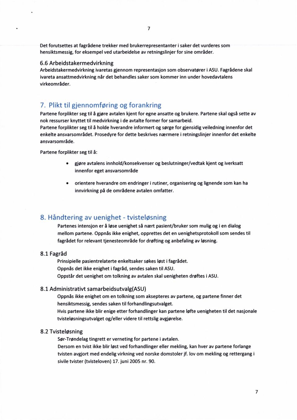 Fagrådene skal ivareta ansattmedvirkning når det behandles saker som kommer inn under hovedavtalens virkeområder. 7.