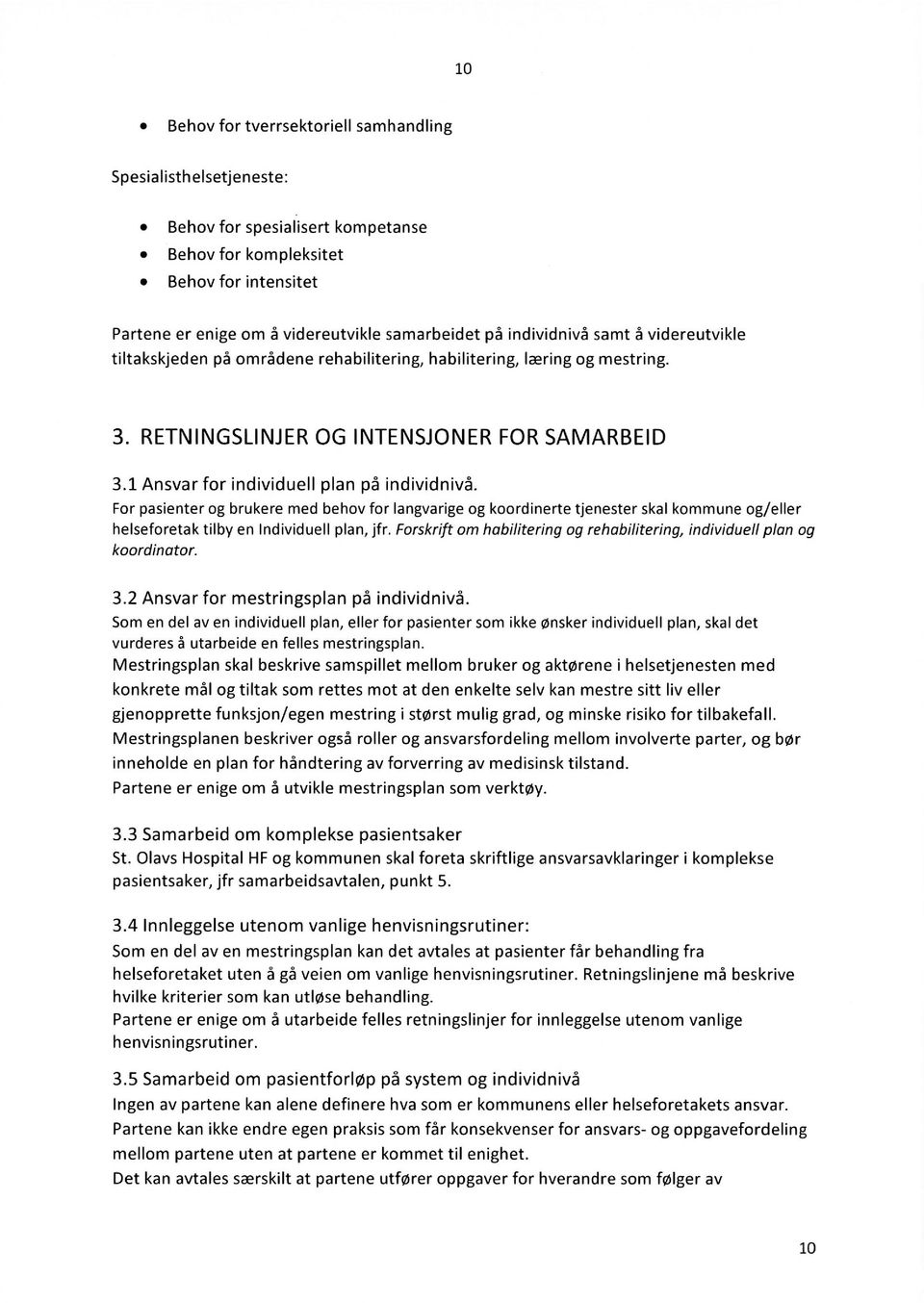 1 Ansvar for individuell plan på individnivå. For pasienter og brukere med behov for langvarige og koordinerte tjenester skal kommune og/eller helseforetak tilby en Individuell plan, jfr.