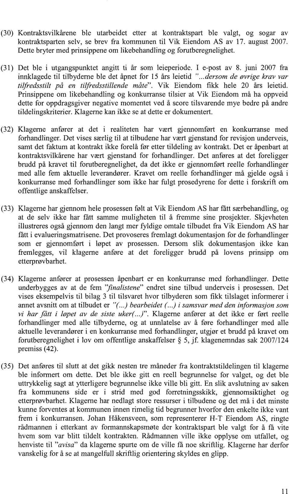 juni 2007 fra innklagede til tilbyderne ble det åpnet for 15 års leietid "...dersom de øvrige krav var tilfredsstilt på en tilfredsstillende måte". Vik Eiendom fikk hele 20 års leietid.