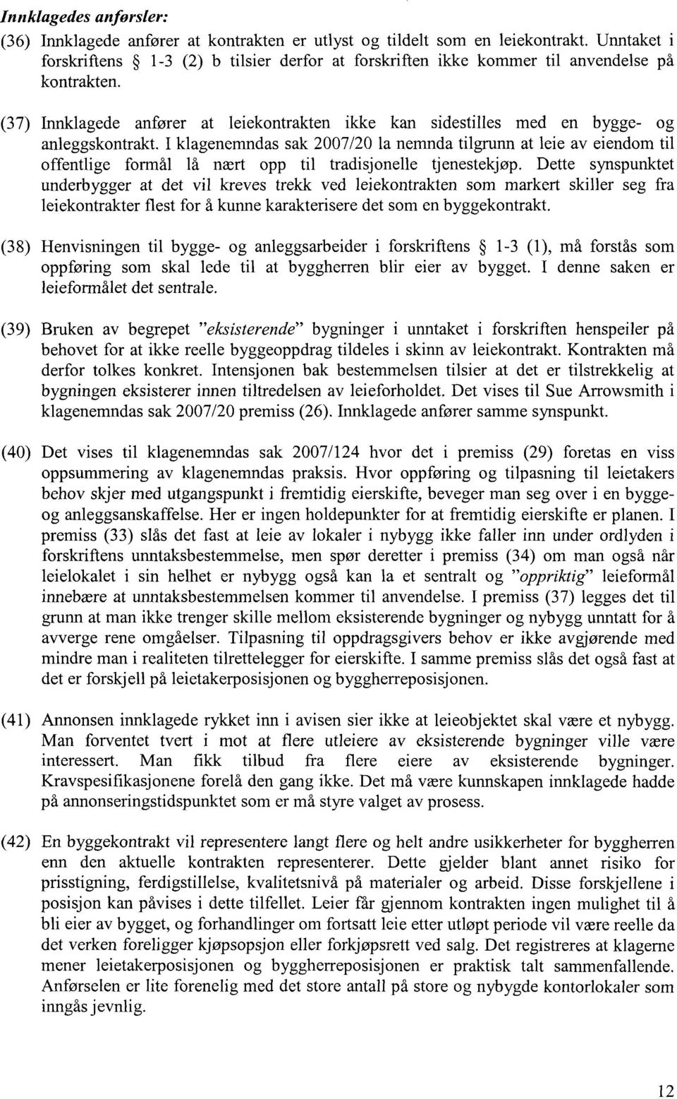 (37) Innklagede anfører at leiekontrakten ikke kan sidestilles med en bygge- og anleggskontrakt.