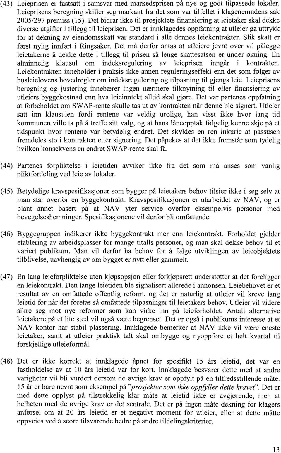 Det bidrar ikke til prosjektets finansiering at leietaker skal dekke diverse utgifter i tillegg til leieprisen.