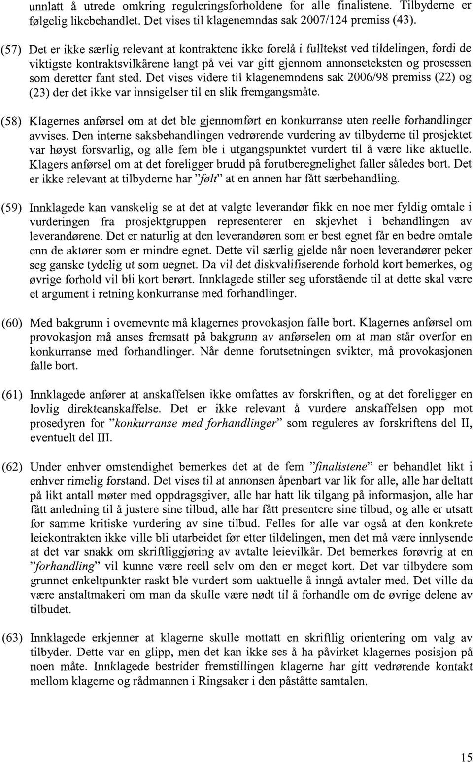 fant sted. Det vises videre til klagenemndens sak 2006/98 premiss (22) og (23) der det ikke var innsigelser til en slik fremgangsmåte.