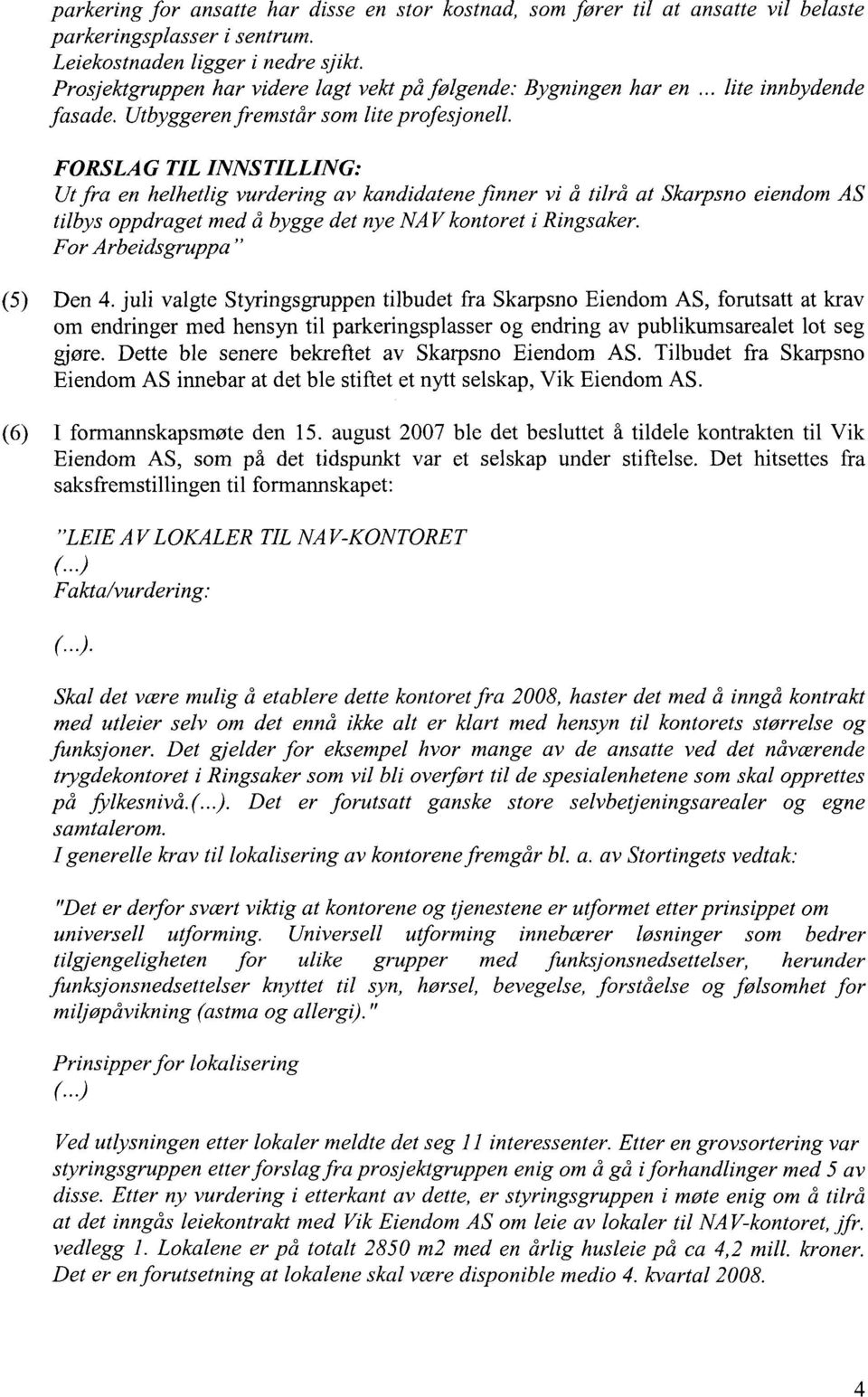 FORSLAG TIL INNSTILLING: Ut fra en helhetlig vurdering av kandidatene finner vi å tilrå at Skarpsno eiendom AS tilbys oppdraget med å bygge det nye NAV kontoret i Ringsaker.