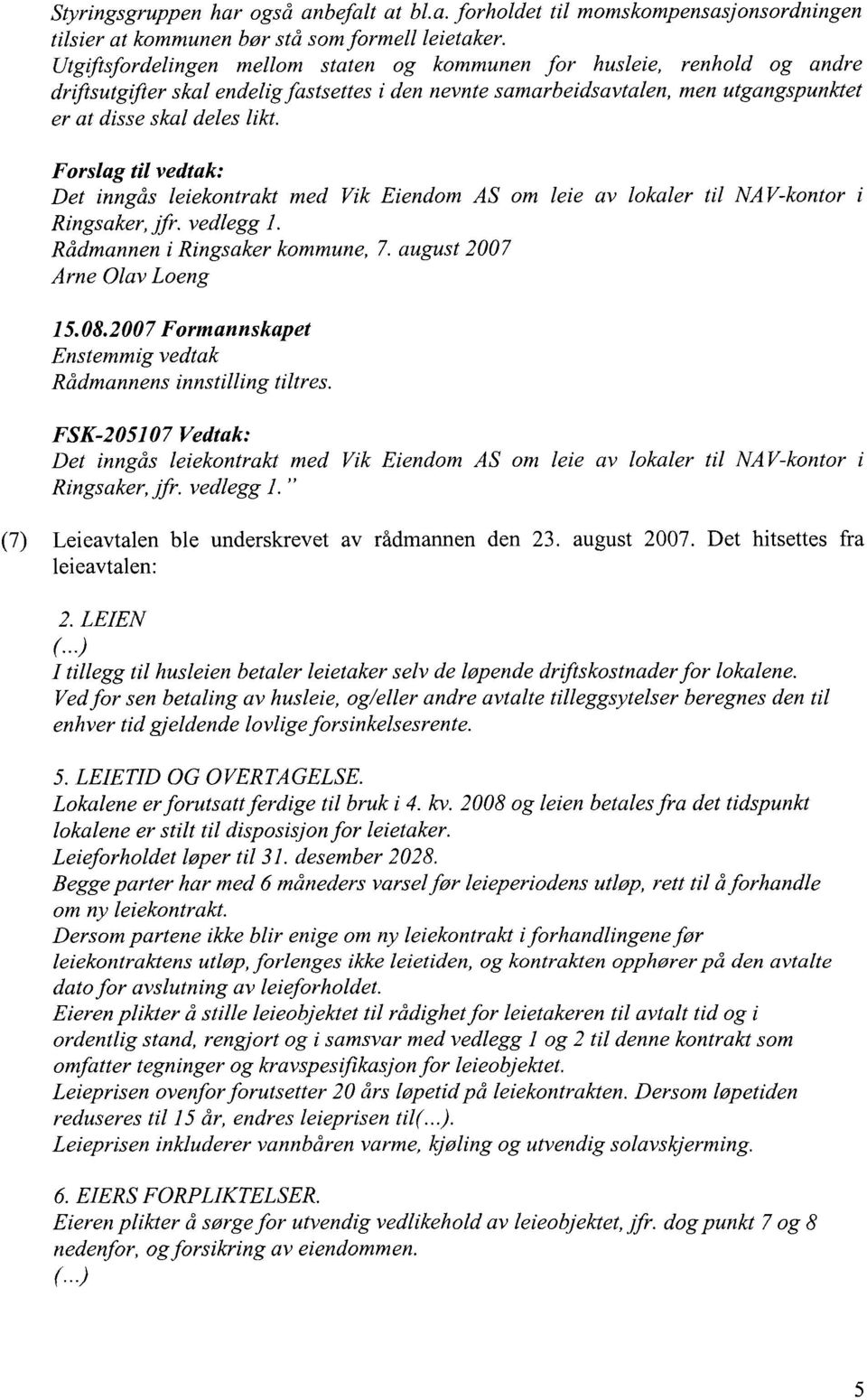 Forslag til vedtak: Det inngås leiekontrakt med Vik Eiendom AS om leie av lokaler til NAV-kontor i Ringsaker, jfr. vedlegg 1. Rådmannen i Ringsaker kommune, 7. august 2007 Arne Olav Loeng 15.08.