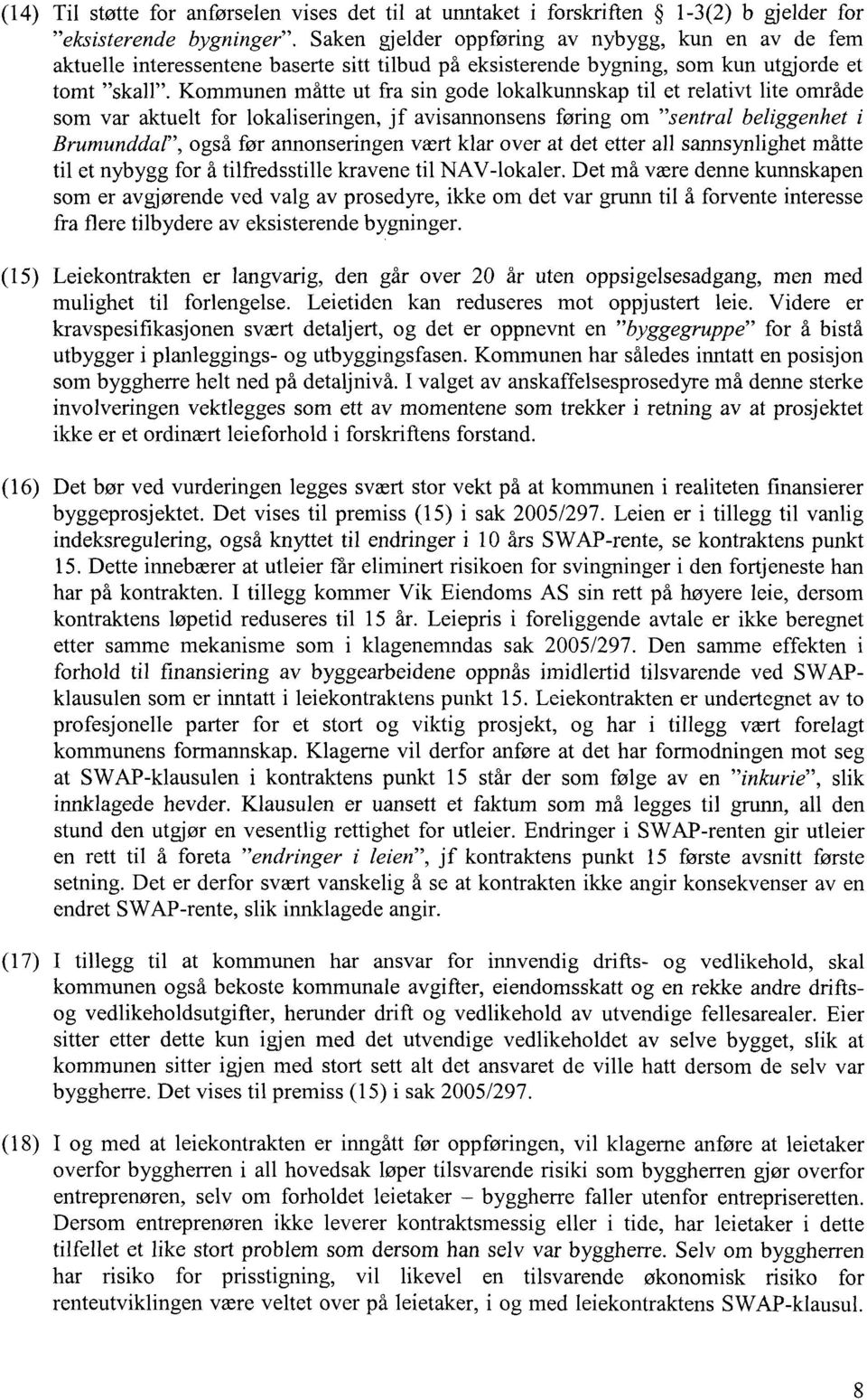 Kommunen måtte ut fra sin gode lokalkunnskap til et relativt lite område som var aktuelt for lokaliseringen, jf avisannonsens føring om "sentral beliggenhet i Brumunddal", også før annonseringen vært