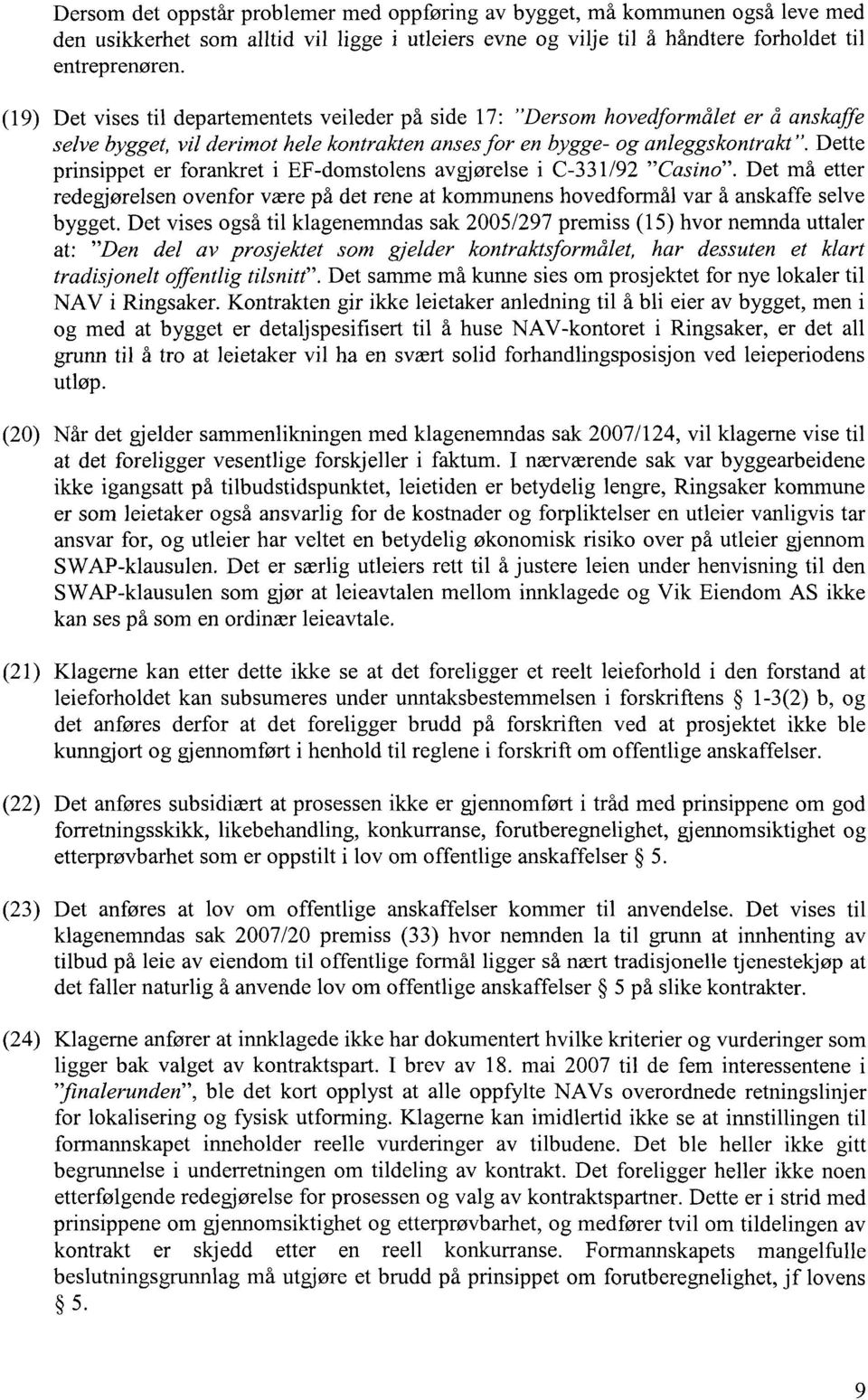 Dette prinsippet er forankret i EF-domstolens avgjørelse i C-331/92 "Casino". Det må etter redegjørelsen ovenfor være på det rene at kommunens hovedformål var å anskaffe selve bygget.