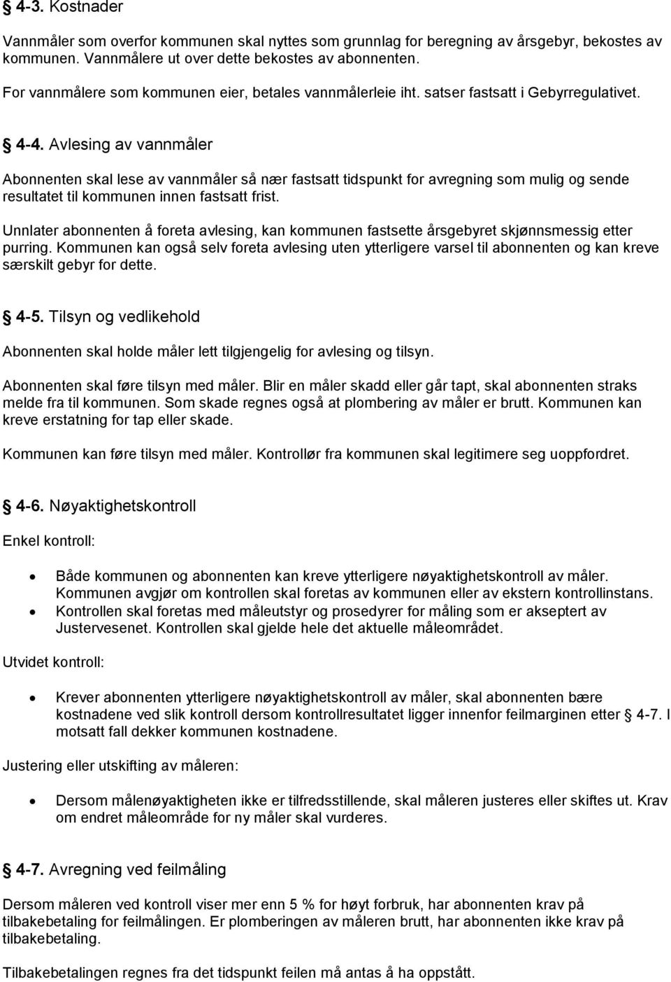 Avlesing av vannmåler Abonnenten skal lese av vannmåler så nær fastsatt tidspunkt for avregning som mulig og sende resultatet til kommunen innen fastsatt frist.