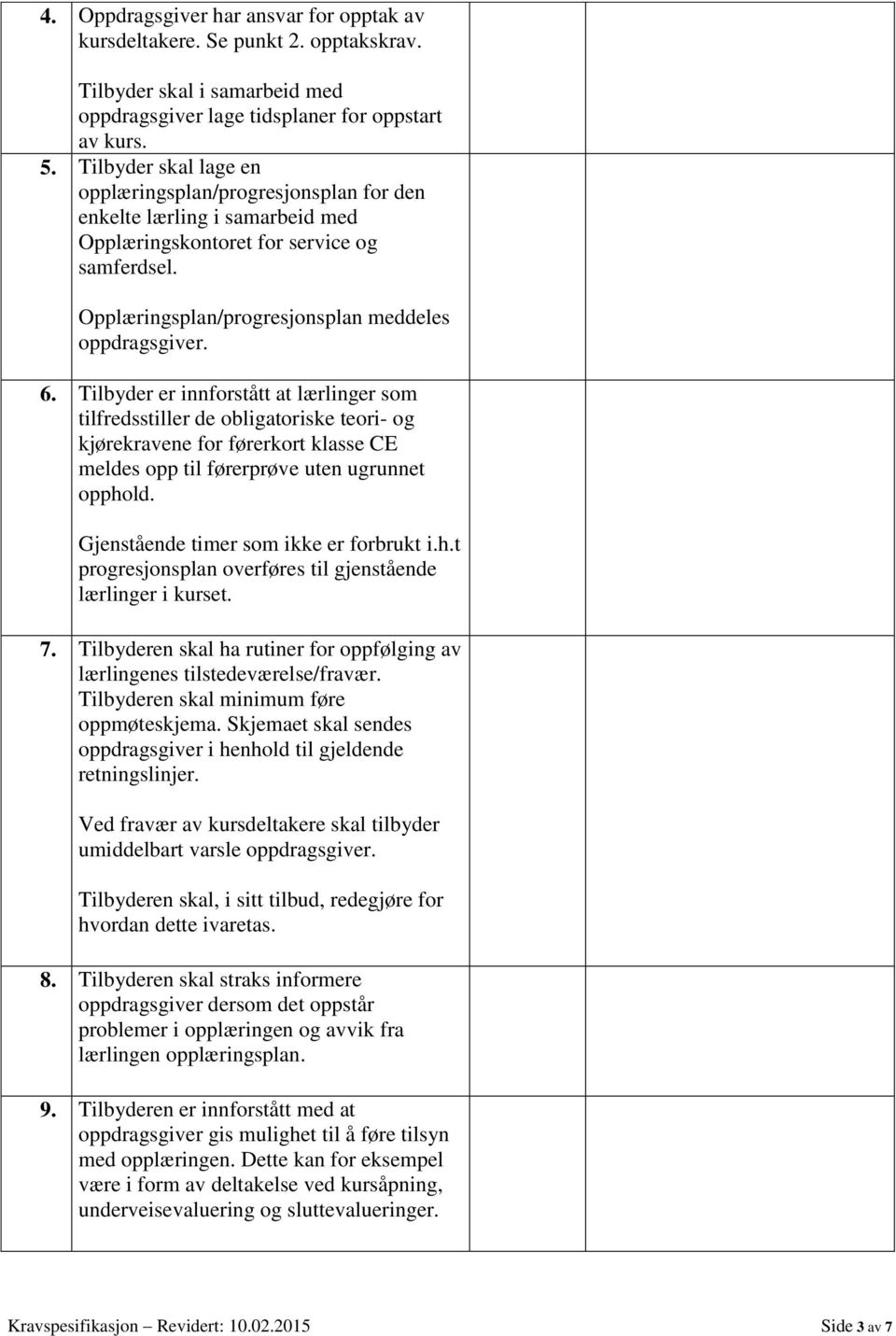 Tilbyder er innforstått at lærlinger som tilfredsstiller de obligatoriske teori- og kjørekravene for førerkort klasse CE meldes opp til førerprøve uten ugrunnet opphold.