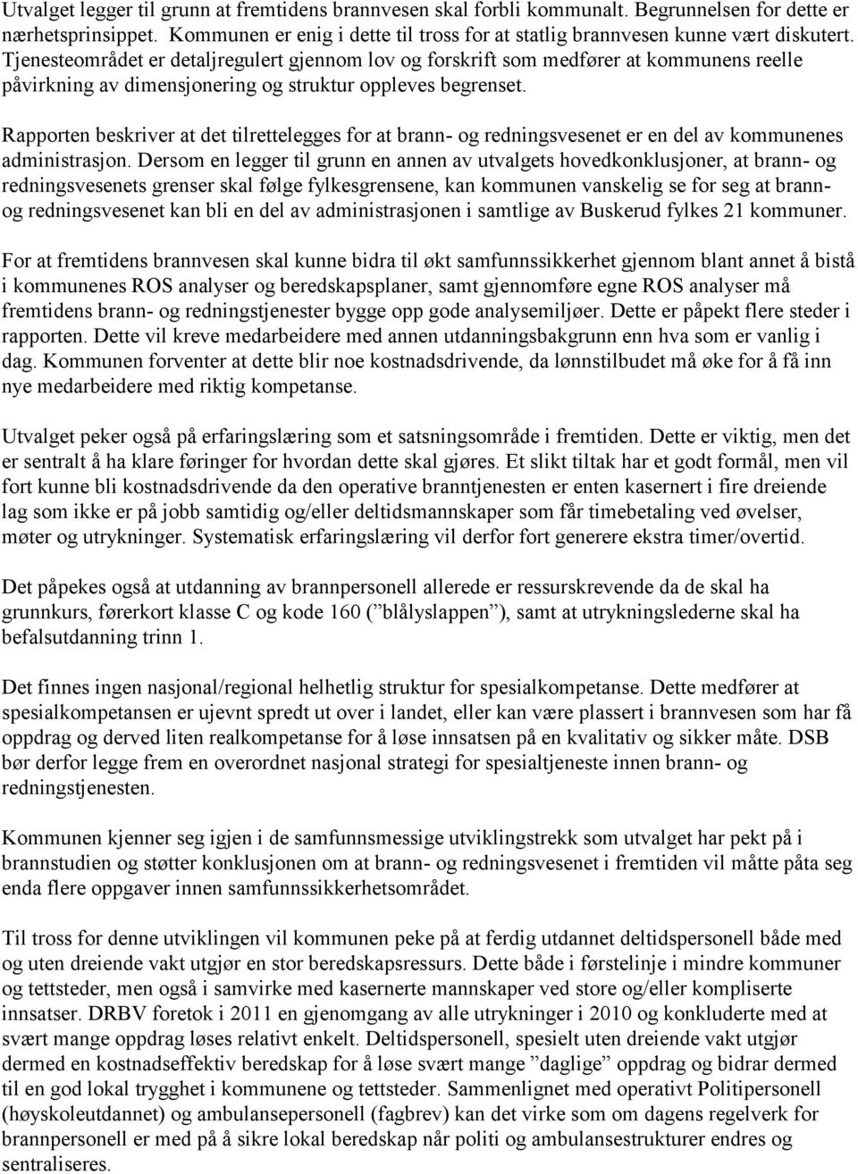 Tjenesteområdet er detaljregulert gjennom lov og forskrift som medfører at kommunens reelle påvirkning av dimensjonering og struktur oppleves begrenset.