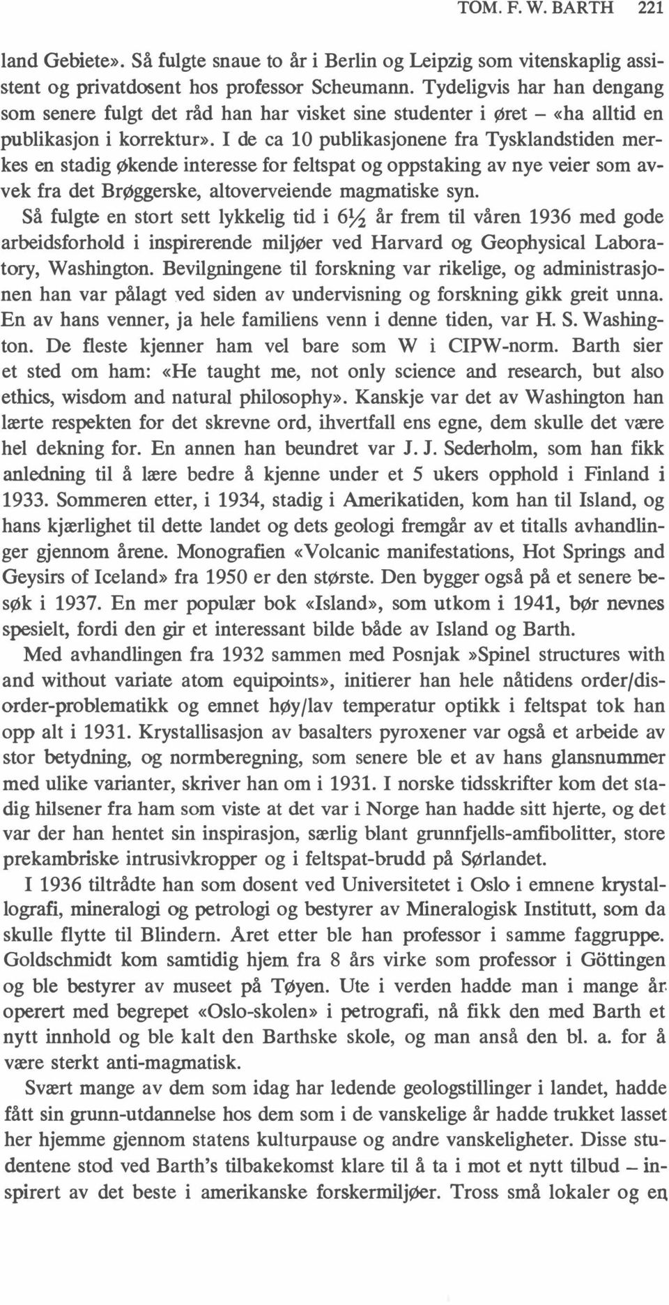 I de ca 10 publikasjonene fra Tysklandstiden merkes en stadig økende interesse for feltspat og oppstaking av nye veier som avvek fra det Brøggerske, altoverveiende magmatiske syn.