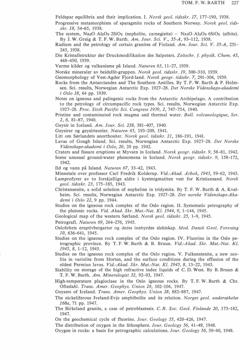 Radium and the petrology of certain granites of Finland. Am. Jour. Sei. V. 35-A, 231-245, 1938. Die Kristallstruktur der Druckmodifikation des Salpeters. Zeitschr. f. physik. Chem. 43, 448-450, 1939.