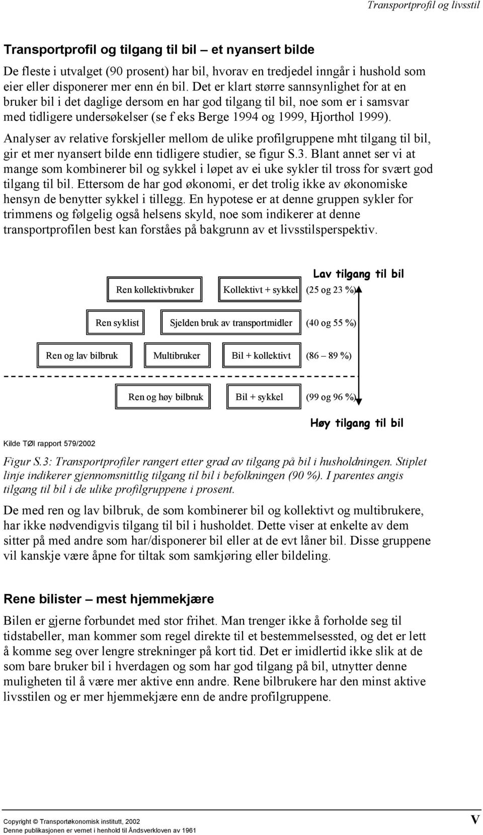 Analyser av relative forskjeller mellom de ulike profilgruppene mht tilgang til bil, gir et mer nyansert bilde enn tidligere studier, se figur S.3.