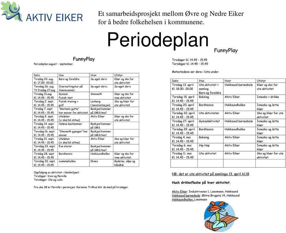 45 Tirsdag 28. sept Torsdag 30. sept. Kl. 14.45-15.45 Barn og foreldre Se eget skriv Klær og sko for ute aktivitet Overnattingstur på Se eget skriv. Se eget skriv Hoensvannet. Gymsal.