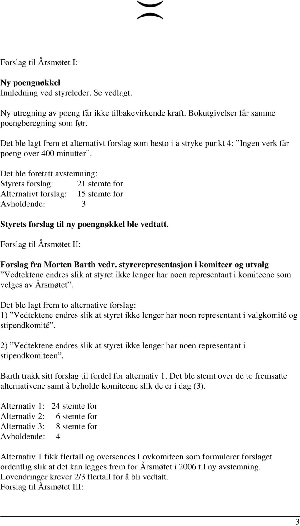 Det ble foretatt avstemning: Styrets forslag: 21 stemte for Alternativt forslag: 15 stemte for Avholdende: 3 Styrets forslag til ny poengnøkkel ble vedtatt.