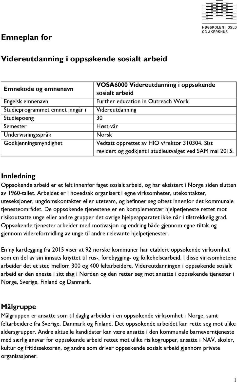 Sist revidert og godkjent i studieutvalget ved SAM mai 2015. Innledning Oppsøkende arbeid er et felt innenfor faget sosialt arbeid, og har eksistert i Norge siden slutten av 1960-tallet.