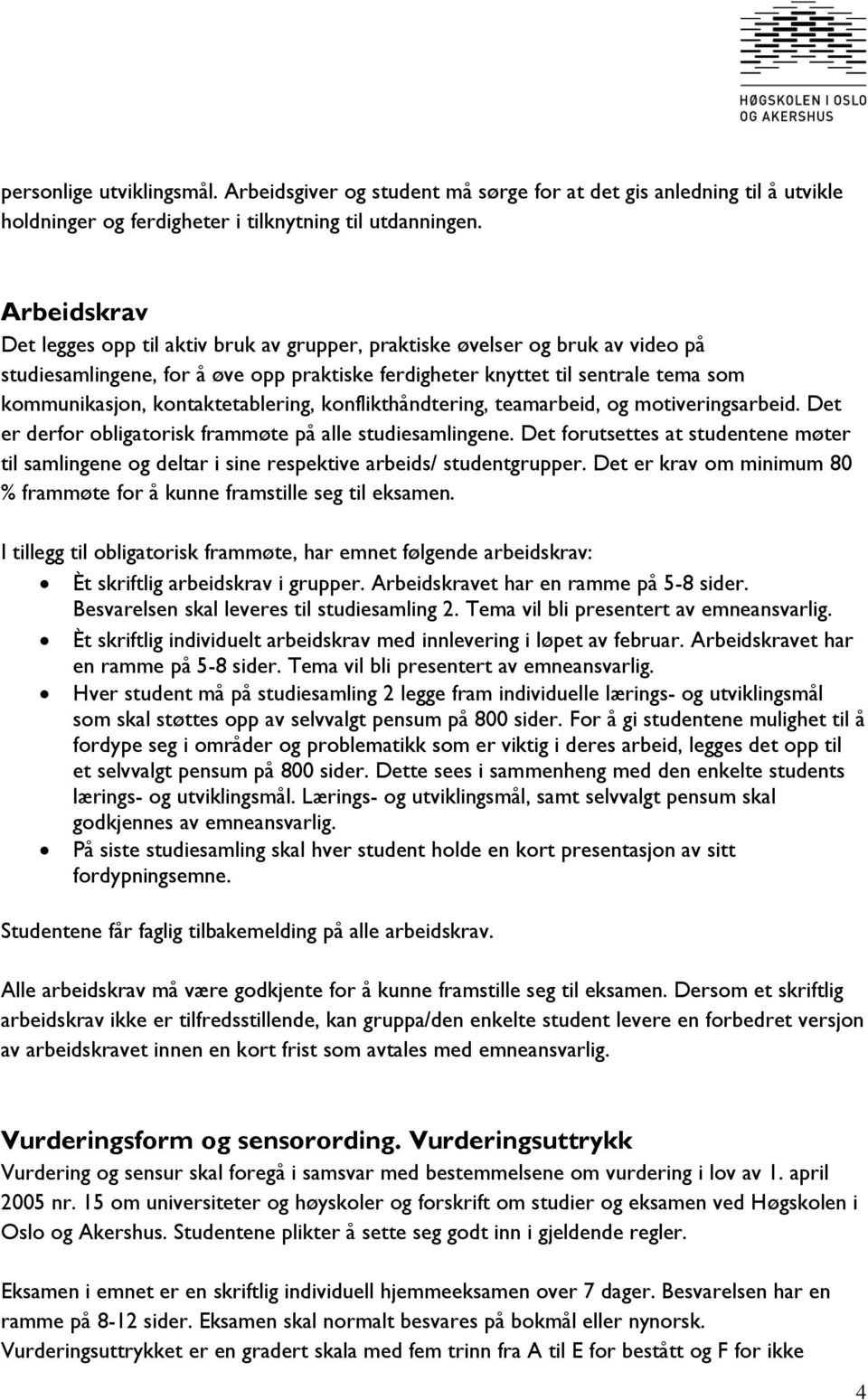 kontaktetablering, konflikthåndtering, teamarbeid, og motiveringsarbeid. Det er derfor obligatorisk frammøte på alle studiesamlingene.