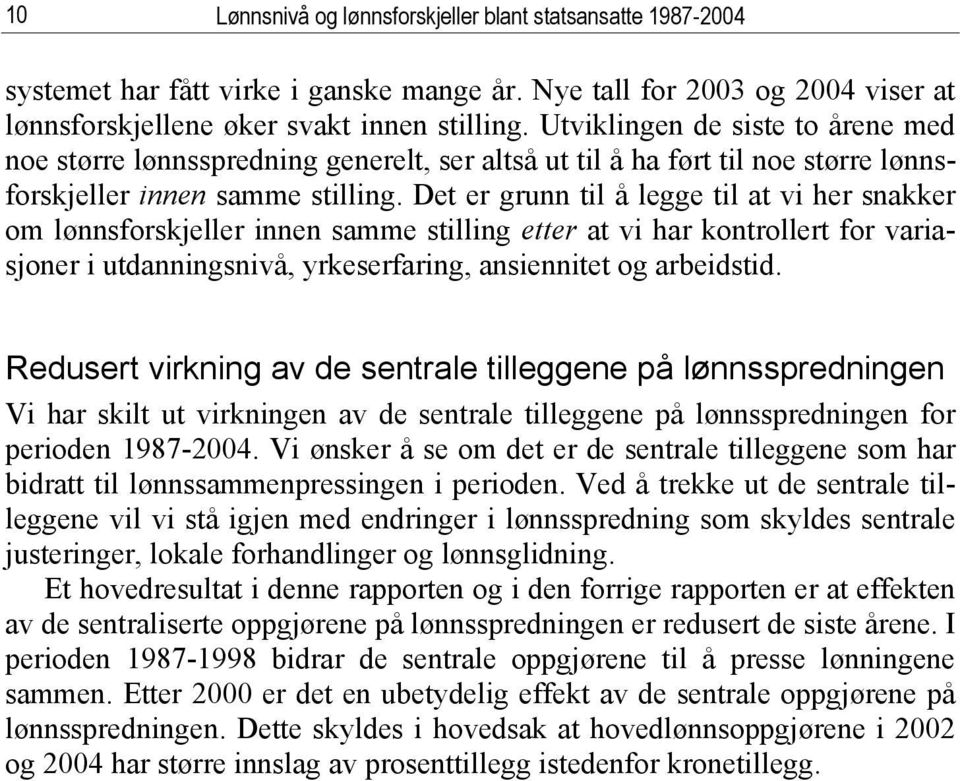 Det er grunn til å legge til at vi her snakker om lønnsforskjeller innen samme stilling etter at vi har kontrollert for variasjoner i utdanningsnivå, yrkeserfaring, ansiennitet og arbeidstid.