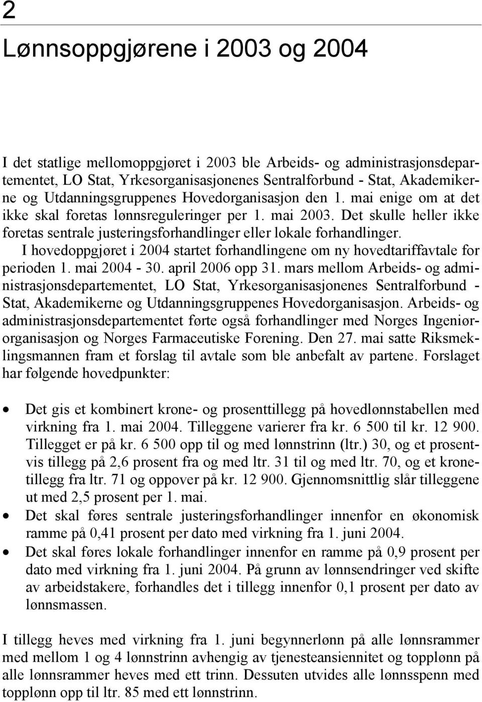 Det skulle heller ikke foretas sentrale justeringsforhandlinger eller lokale forhandlinger. I hovedoppgjøret i 2004 startet forhandlingene om ny hovedtariffavtale for perioden 1. mai 2004-30.