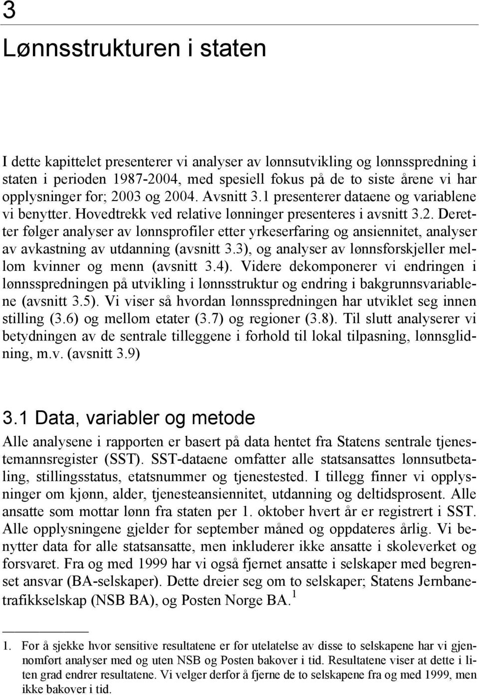 3), og analyser av lønnsforskjeller mellom kvinner og menn (avsnitt 3.4). Videre dekomponerer vi endringen i lønnsspredningen på utvikling i lønnsstruktur og endring i bakgrunnsvariablene (avsnitt 3.