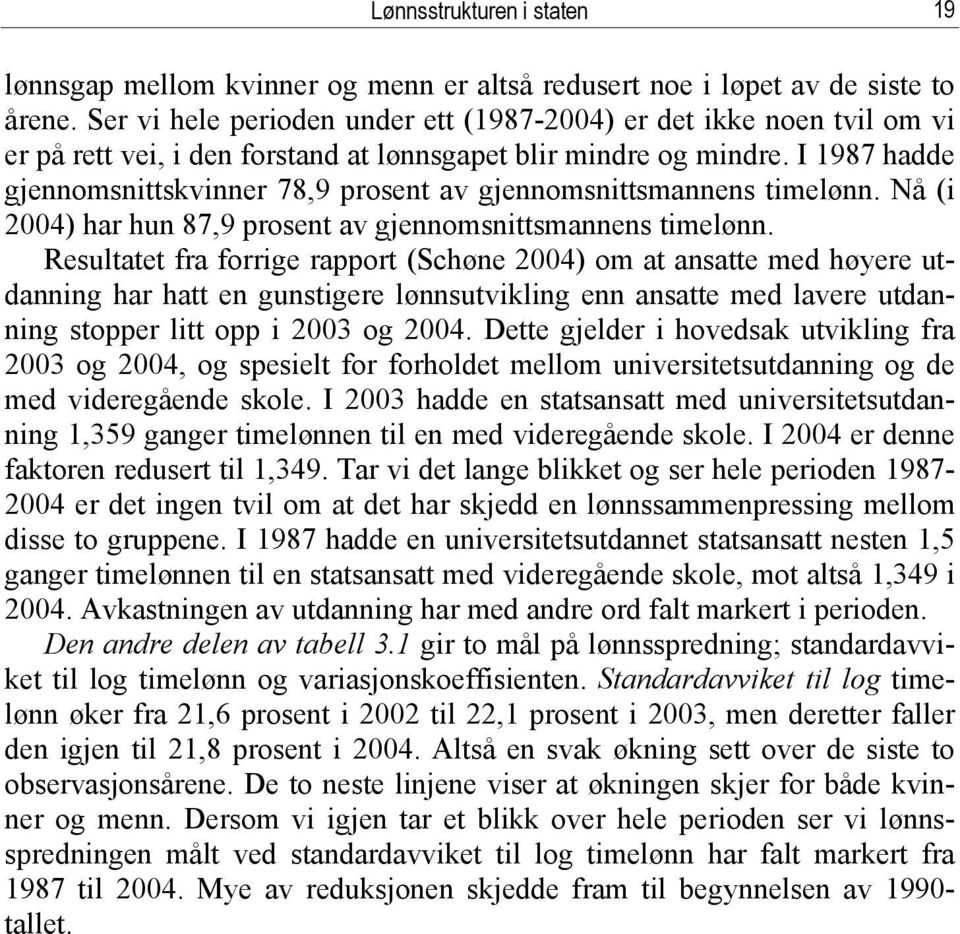 I 1987 hadde gjennomsnittskvinner 78,9 prosent av gjennomsnittsmannens timelønn. Nå (i 2004) har hun 87,9 prosent av gjennomsnittsmannens timelønn.