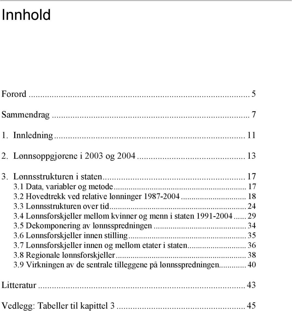 4 Lønnsforskjeller mellom kvinner og menn i staten 1991-2004... 29 3.5 Dekomponering av lønnsspredningen... 34 3.6 Lønnsforskjeller innen stilling... 35 3.