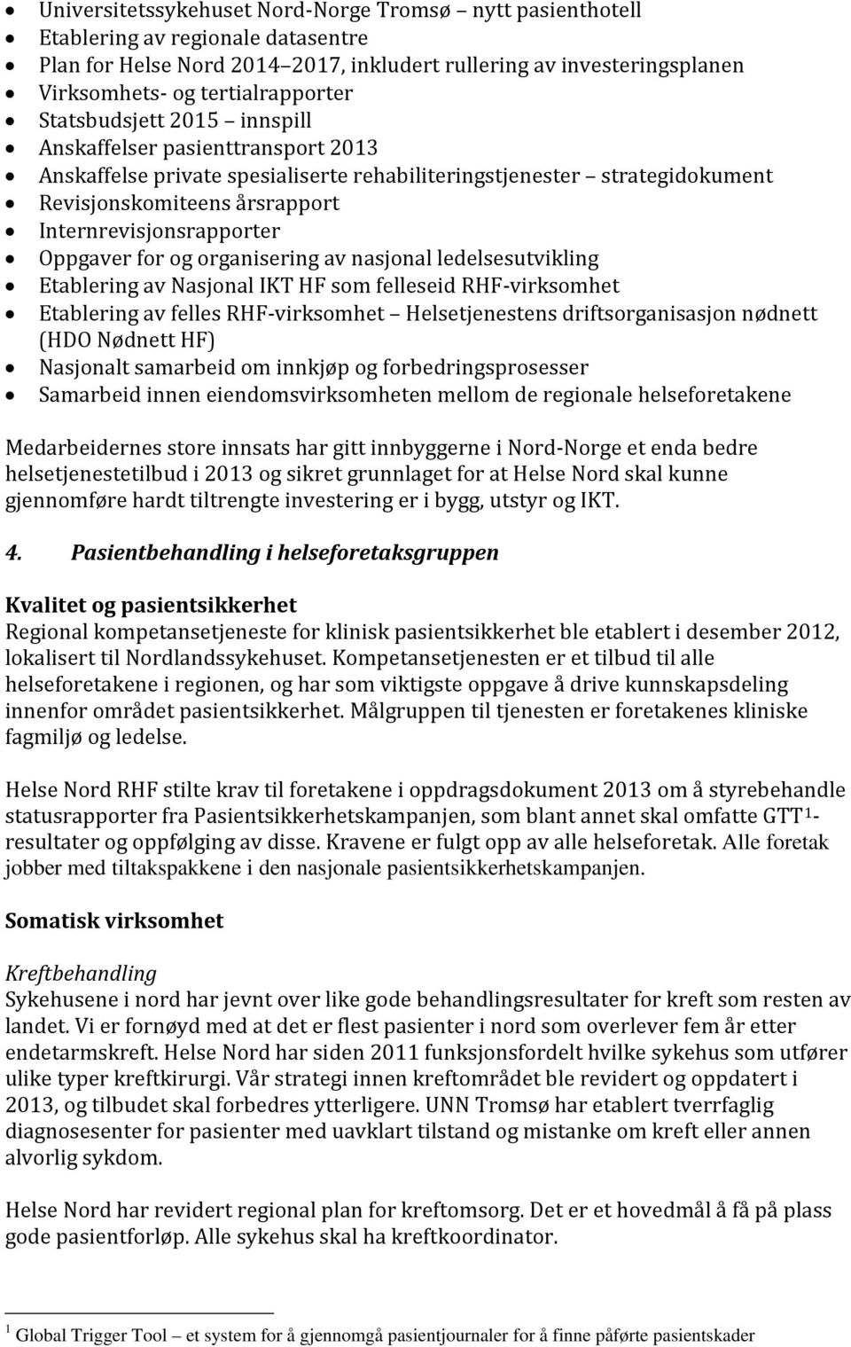 Oppgaver for og organisering av nasjonal ledelsesutvikling Etablering av Nasjonal IKT HF som felleseid RHF-virksomhet Etablering av felles RHF-virksomhet Helsetjenestens driftsorganisasjon nødnett