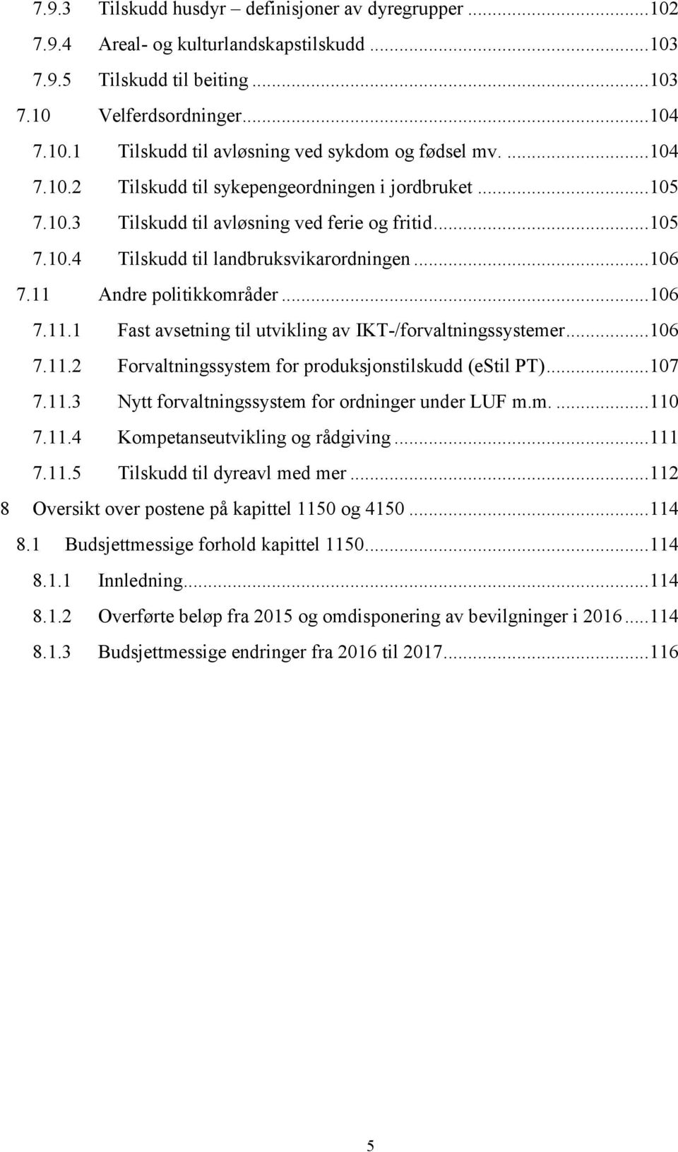 11 Andre politikkområder... 106 7.11.1 Fast avsetning til utvikling av IKT-/forvaltningssystemer... 106 7.11.2 Forvaltningssystem for produksjonstilskudd (estil PT)... 107 7.11.3 Nytt forvaltningssystem for ordninger under LUF m.