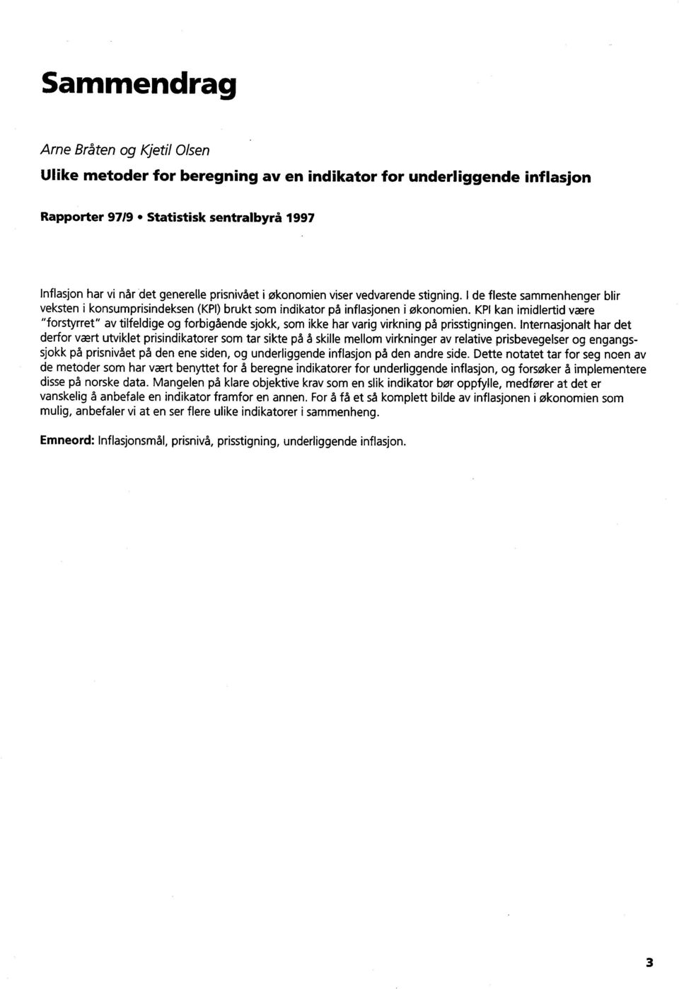 KPI kan imidlertid være "forstyrret" av tilfeldige og forbigående sjokk, som ikke har varig virkning på prisstigningen.