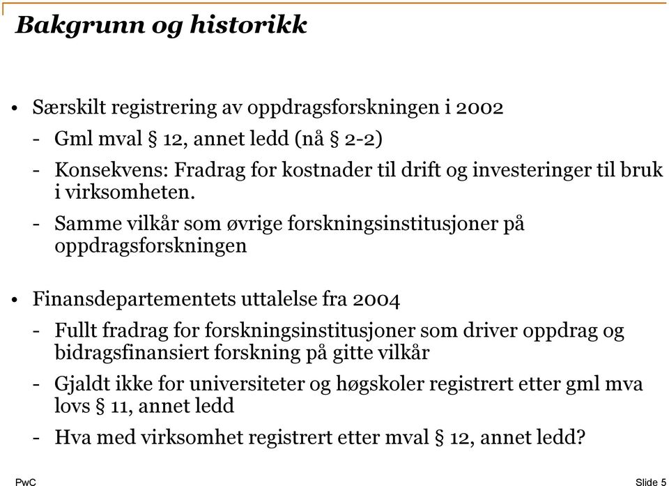 - Samme vilkår som øvrige forskningsinstitusjoner på oppdragsforskningen Finansdepartementets uttalelse fra 2004 - Fullt fradrag for