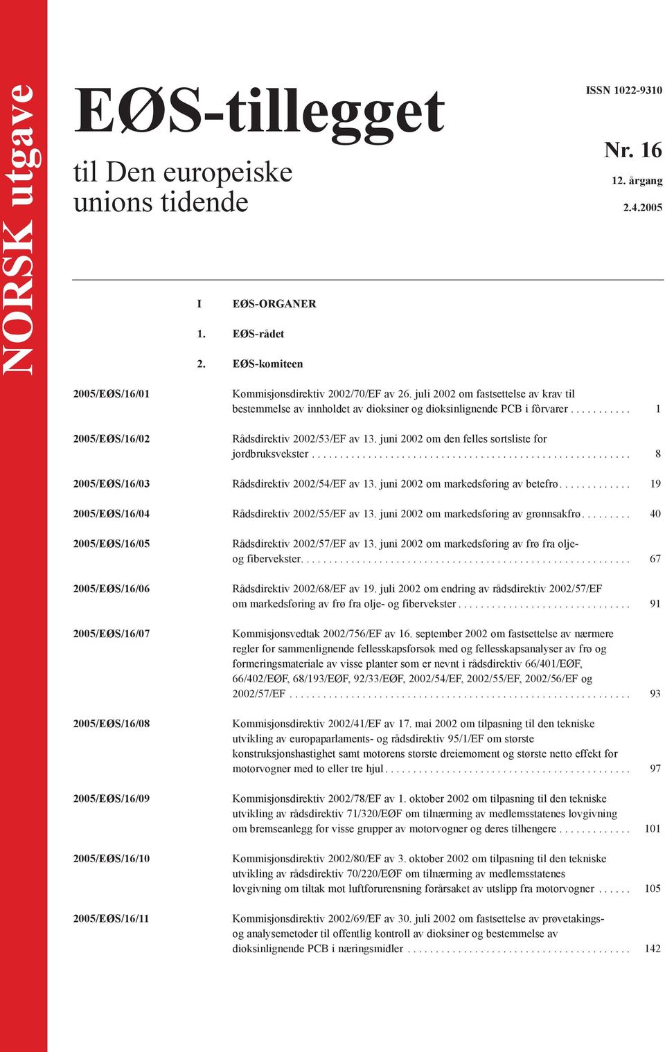 .......... 1 Rådsdirektiv 2002/53/EF av 13. juni 2002 om den felles sortsliste for jordbruksvekster......................................................... 8 2005/EØS/16/03 Rådsdirektiv 2002/54/EF av 13.