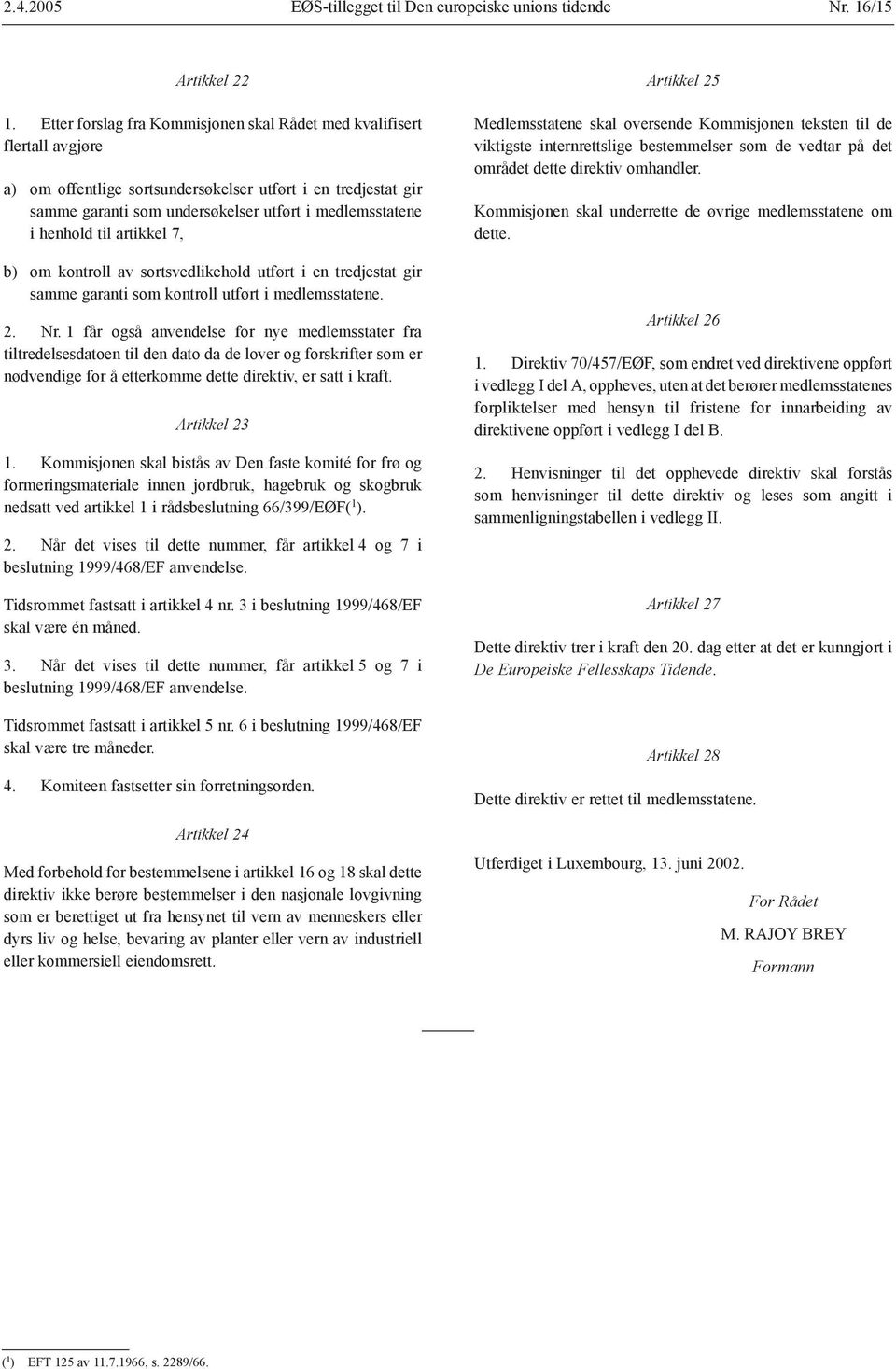 henhold til artikkel 7, b) om kontroll av sortsvedlikehold utført i en tredjestat gir samme garanti som kontroll utført i medlemsstatene. 2. Nr.