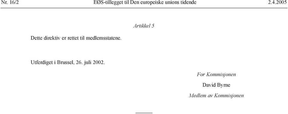 2005 Dette direktiv er rettet til medlemsstatene.