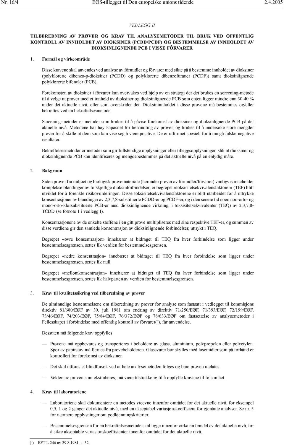 2005 VEDLEGG II TILBEREDNING AV PRØVER OG KRAV TIL ANALYSEMETODER TIL BRUK VED OFFENTLIG KONTROLL AV INNHOLDET AV DIOKSINER (PCDD/PCDF) OG BESTEMMELSE AV INNHOLDET AV DIOKSINLIGNENDE PCB I VISSE