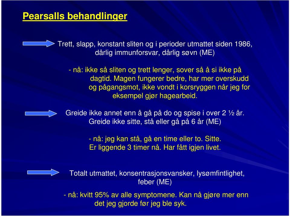 Greide ikke annet enn å gå på do og spise i over 2 ½ år. Greide ikke sitte, stå eller gå på 6 år (ME) - nå: jeg kan stå, gå en time eller to. Sitte.