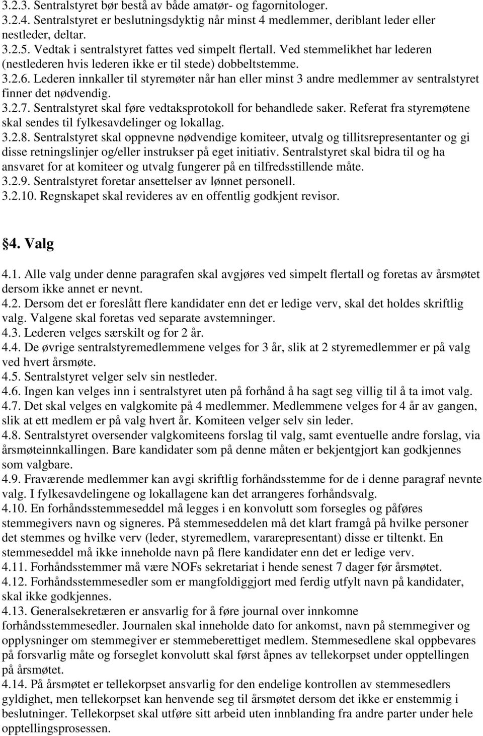 Lederen innkaller til styremøter når han eller minst 3 andre medlemmer av sentralstyret finner det nødvendig. 3.2.7. Sentralstyret skal føre vedtaksprotokoll for behandlede saker.